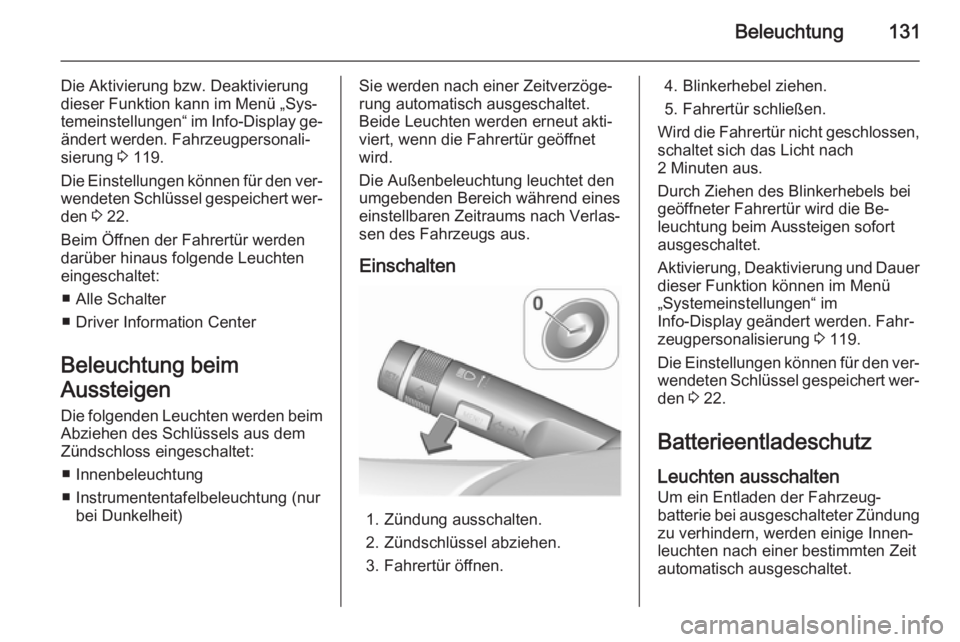 OPEL MERIVA 2015.5  Betriebsanleitung (in German) Beleuchtung131
Die Aktivierung bzw. Deaktivierung
dieser Funktion kann im Menü „Sys‐
temeinstellungen“ im  Info-Display ge‐
ändert werden. Fahrzeugpersonali‐
sierung  3 119.
Die Einstellun
