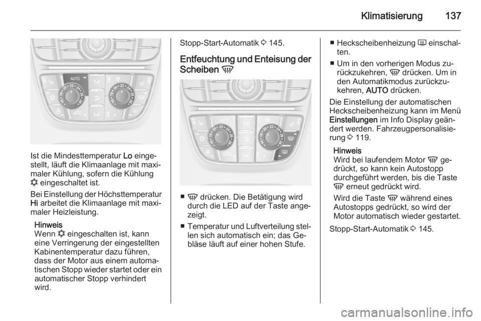 OPEL MERIVA 2015.5  Betriebsanleitung (in German) Klimatisierung137
Ist die Mindesttemperatur Lo einge‐
stellt, läuft die Klimaanlage mit maxi‐
maler Kühlung, sofern die Kühlung
n  eingeschaltet ist.
Bei Einstellung der Höchsttemperatur
Hi  a