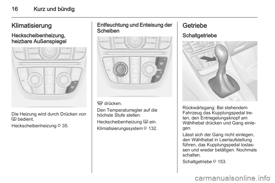 OPEL MERIVA 2015.5  Betriebsanleitung (in German) 16Kurz und bündigKlimatisierung
Heckscheibenheizung,
heizbare Außenspiegel
Die Heizung wird durch Drücken von
Ü  bedient.
Heckscheibenheizung  3 35.
Entfeuchtung und Enteisung der
Scheiben
V  drü