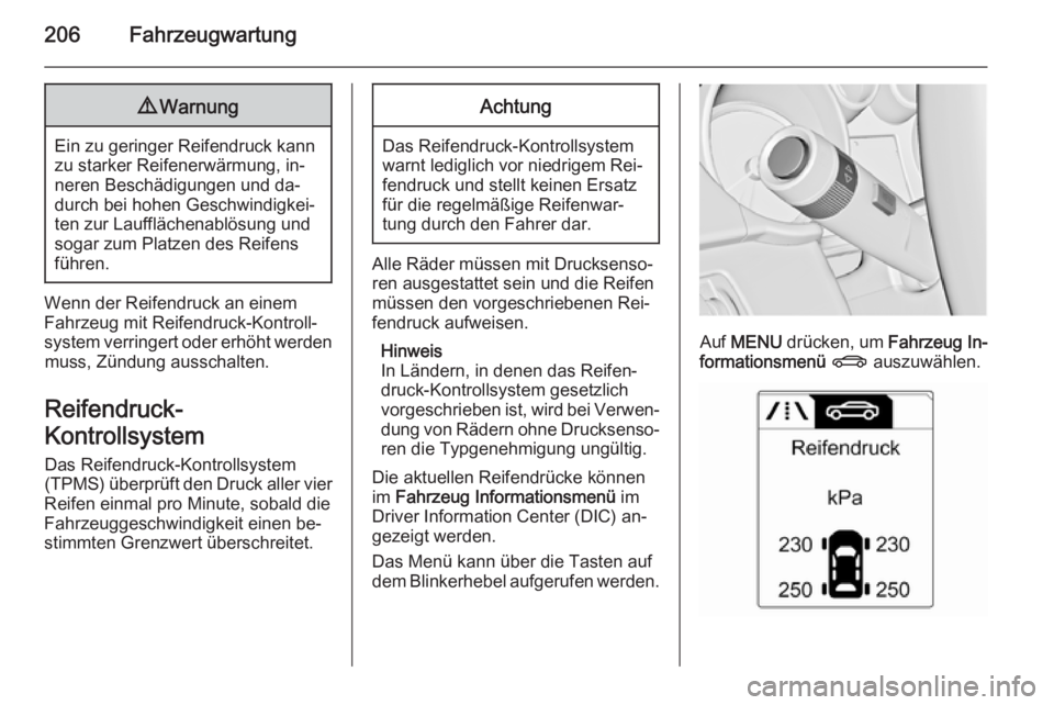 OPEL MERIVA 2015.5  Betriebsanleitung (in German) 206Fahrzeugwartung9Warnung
Ein zu geringer Reifendruck kann
zu starker Reifenerwärmung, in‐
neren Beschädigungen und da‐
durch bei hohen Geschwindigkei‐
ten zur Laufflächenablösung und
sogar