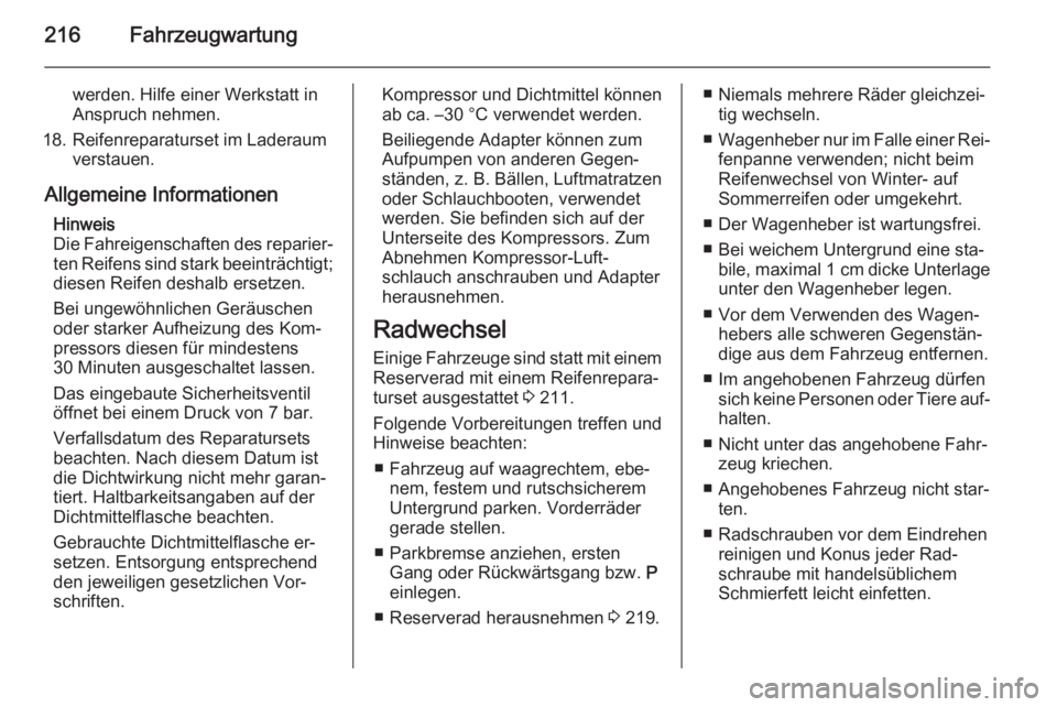 OPEL MERIVA 2015.5  Betriebsanleitung (in German) 216Fahrzeugwartung
werden. Hilfe einer Werkstatt inAnspruch nehmen.
18. Reifenreparaturset im Laderaum verstauen.
Allgemeine Informationen Hinweis
Die Fahreigenschaften des reparier‐ ten Reifens sin