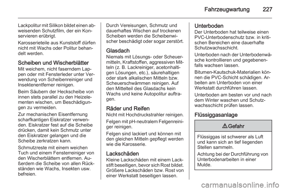 OPEL MERIVA 2015.5  Betriebsanleitung (in German) Fahrzeugwartung227
Lackpolitur mit Silikon bildet einen ab‐weisenden Schutzfilm, der ein Kon‐servieren erübrigt.
Karosserieteile aus Kunststoff dürfen
nicht mit Wachs oder Politur behan‐
delt 