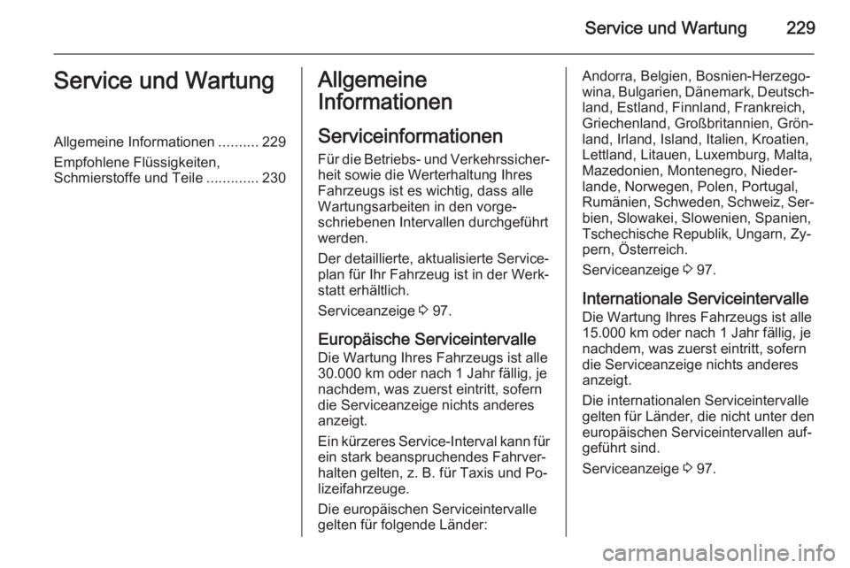 OPEL MERIVA 2015.5  Betriebsanleitung (in German) Service und Wartung229Service und WartungAllgemeine Informationen..........229
Empfohlene Flüssigkeiten,
Schmierstoffe und Teile .............230Allgemeine
Informationen
Serviceinformationen Für die