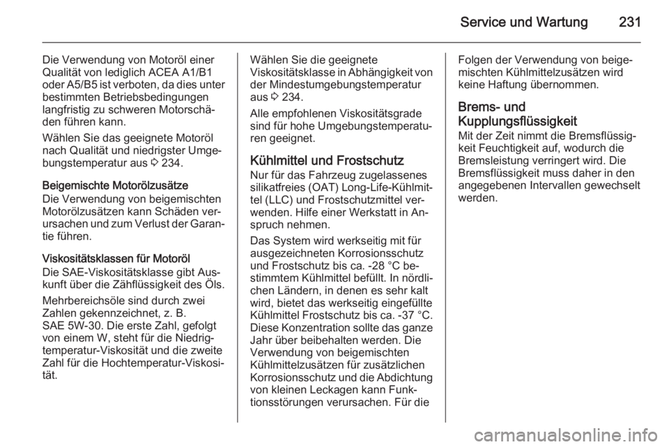 OPEL MERIVA 2015.5  Betriebsanleitung (in German) Service und Wartung231
Die Verwendung von Motoröl einer
Qualität von lediglich ACEA A1/B1
oder A5/B5 ist verboten, da dies unter
bestimmten Betriebsbedingungen
langfristig zu schweren Motorschä‐
