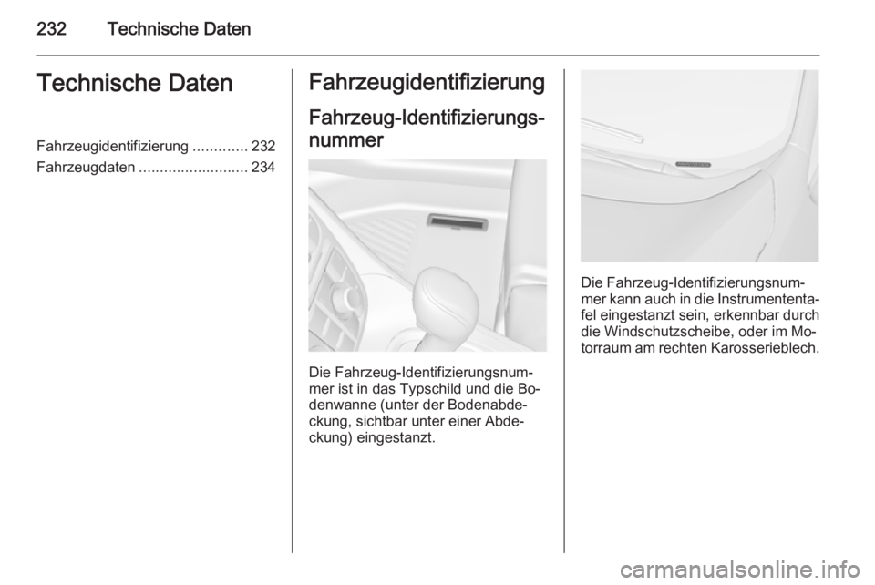 OPEL MERIVA 2015.5  Betriebsanleitung (in German) 232Technische DatenTechnische DatenFahrzeugidentifizierung.............232
Fahrzeugdaten .......................... 234Fahrzeugidentifizierung
Fahrzeug-Identifizierungs‐
nummer
Die Fahrzeug-Identifi