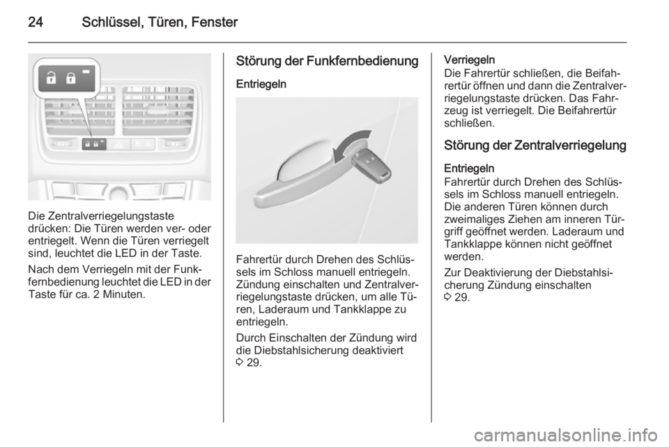 OPEL MERIVA 2015.5  Betriebsanleitung (in German) 24Schlüssel, Türen, Fenster
Die Zentralverriegelungstaste
drücken: Die Türen werden ver- oder
entriegelt. Wenn die Türen verriegelt
sind, leuchtet die LED in der Taste.
Nach dem Verriegeln mit de