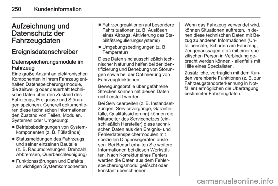 OPEL MERIVA 2015.5  Betriebsanleitung (in German) 250KundeninformationAufzeichnung und
Datenschutz der
Fahrzeugdaten
Ereignisdatenschreiber Datenspeicherungsmodule im
Fahrzeug
Eine große Anzahl an elektronischen
Komponenten in Ihrem Fahrzeug ent‐
