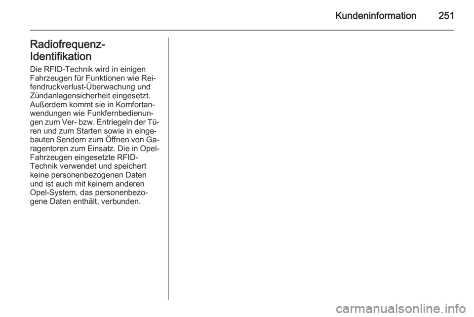 OPEL MERIVA 2015.5  Betriebsanleitung (in German) Kundeninformation251Radiofrequenz-
Identifikation Die RFID-Technik wird in einigen
Fahrzeugen für Funktionen wie Rei‐
fendruckverlust-Überwachung und
Zündanlagensicherheit eingesetzt.
Außerdem k