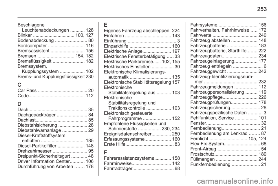 OPEL MERIVA 2015.5  Betriebsanleitung (in German) 253
BeschlageneLeuchtenabdeckungen  ...........128
Blinker ................................ 100, 127
Bodenabdeckung  ........................80
Bordcomputer  ............................ 116
Bremsassi