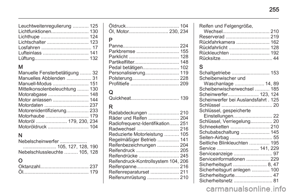 OPEL MERIVA 2015.5  Betriebsanleitung (in German) 255
Leuchtweitenregulierung ...........125
Lichtfunktionen ........................... 130
Lichthupe  ................................... 124
Lichtschalter  .............................. 123
Losfahre