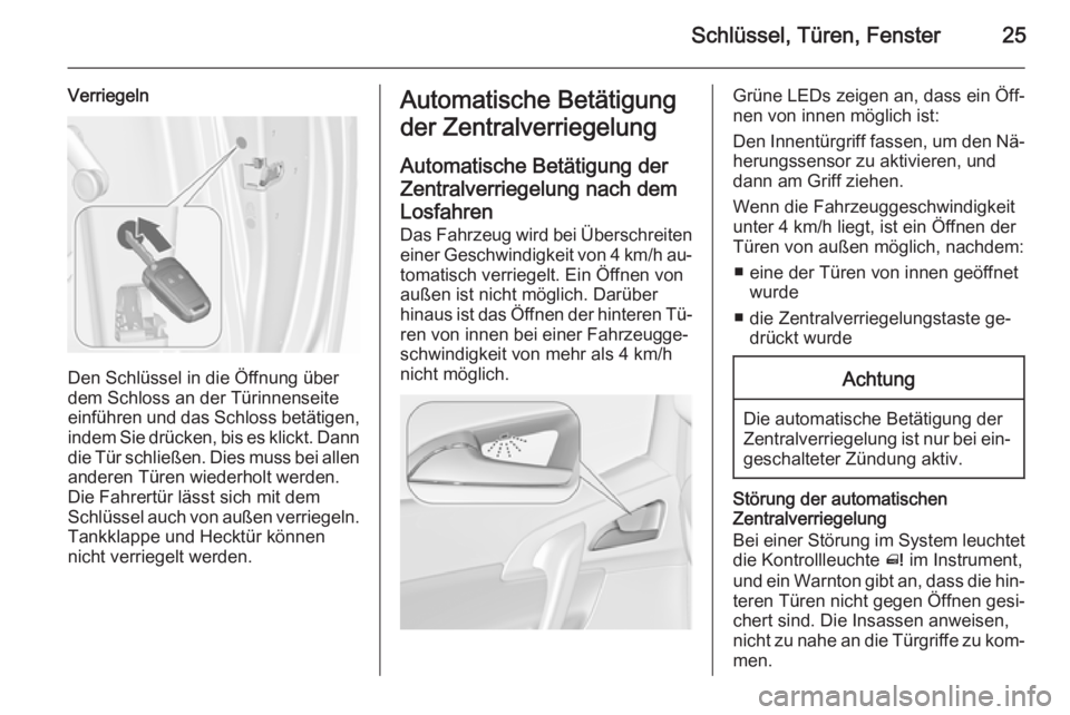 OPEL MERIVA 2015.5  Betriebsanleitung (in German) Schlüssel, Türen, Fenster25
Verriegeln
Den Schlüssel in die Öffnung über
dem Schloss an der Türinnenseite
einführen und das Schloss betätigen,
indem Sie drücken, bis es klickt. Dann die Tür 