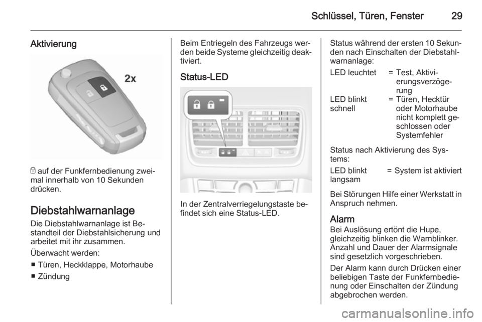OPEL MERIVA 2015.5  Betriebsanleitung (in German) Schlüssel, Türen, Fenster29
Aktivierung
e auf der Funkfernbedienung zwei‐
mal innerhalb von 10 Sekunden
drücken.
DiebstahlwarnanlageDie Diebstahlwarnanlage ist Be‐
standteil der Diebstahlsicher