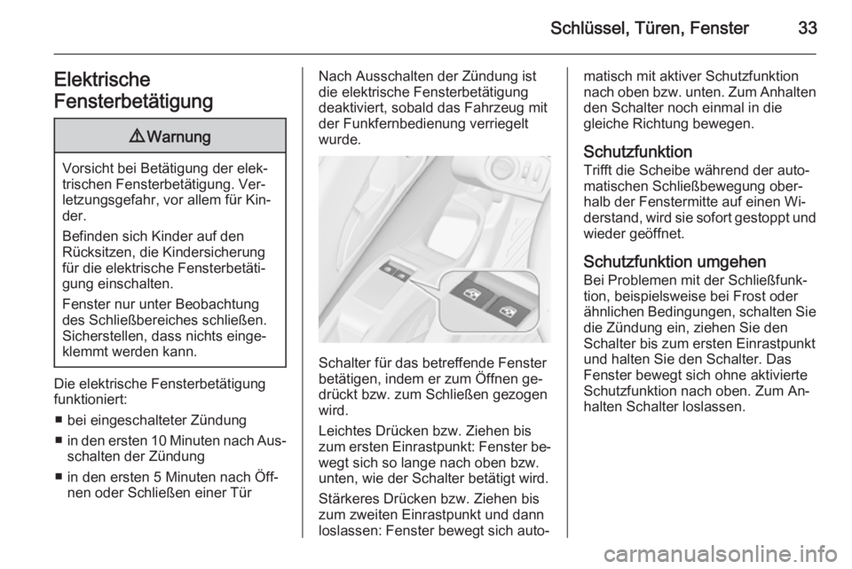 OPEL MERIVA 2015.5  Betriebsanleitung (in German) Schlüssel, Türen, Fenster33Elektrische
Fensterbetätigung9 Warnung
Vorsicht bei Betätigung der elek‐
trischen Fensterbetätigung. Ver‐
letzungsgefahr, vor allem für Kin‐
der.
Befinden sich K