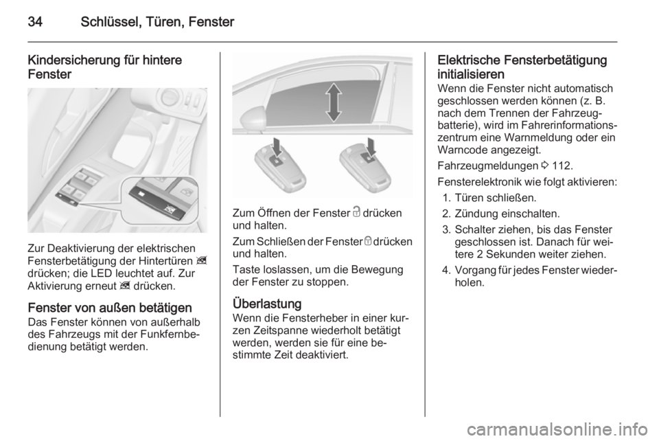 OPEL MERIVA 2015.5  Betriebsanleitung (in German) 34Schlüssel, Türen, Fenster
Kindersicherung für hintere
Fenster
Zur Deaktivierung der elektrischen
Fensterbetätigung der Hintertüren  z
drücken; die LED leuchtet auf. Zur
Aktivierung erneut  z d
