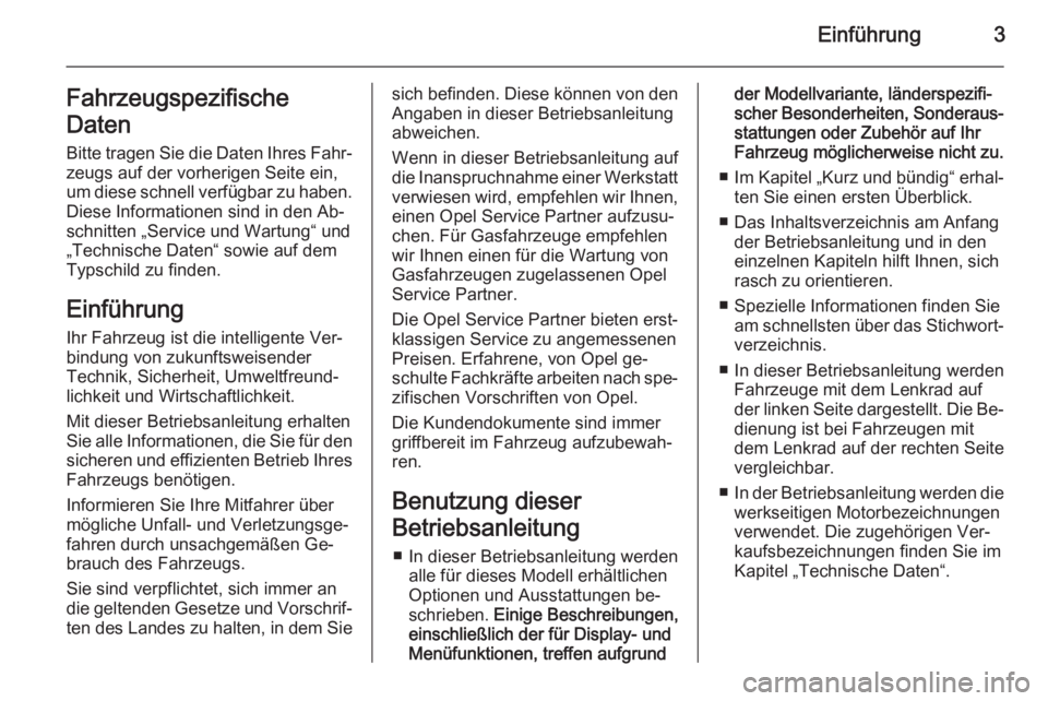 OPEL MERIVA 2015.5  Betriebsanleitung (in German) Einführung3Fahrzeugspezifische
Daten Bitte tragen Sie die Daten Ihres Fahr‐
zeugs auf der vorherigen Seite ein,
um diese schnell verfügbar zu haben.
Diese Informationen sind in den Ab‐
schnitten