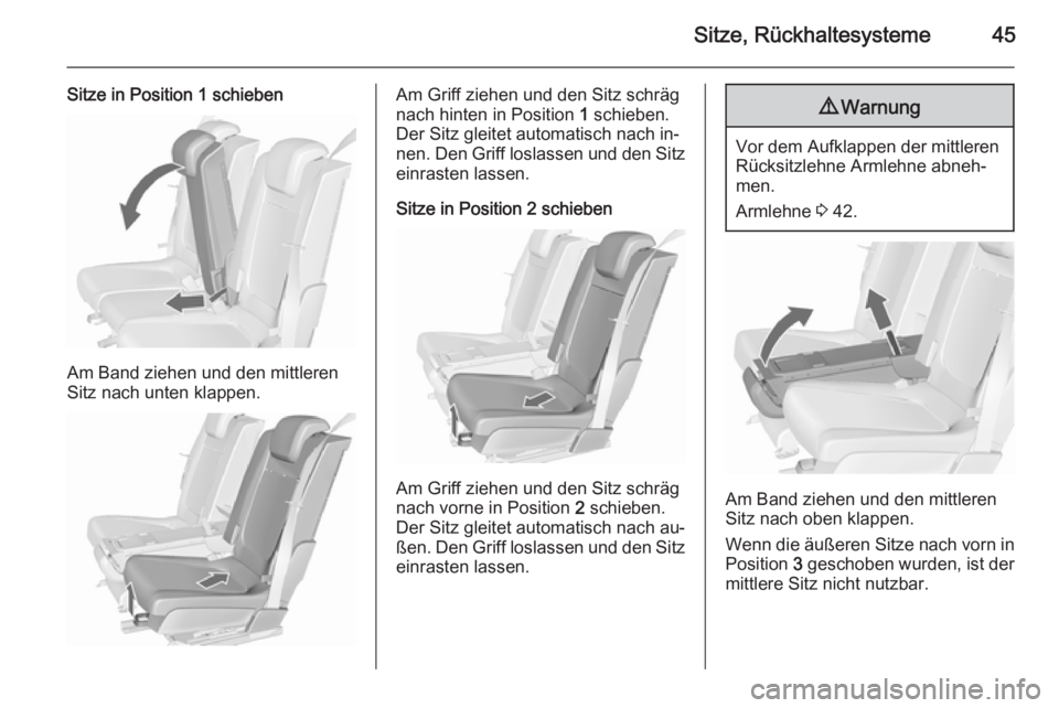 OPEL MERIVA 2015.5  Betriebsanleitung (in German) Sitze, Rückhaltesysteme45
Sitze in Position 1 schieben
Am Band ziehen und den mittleren
Sitz nach unten klappen.
Am Griff ziehen und den Sitz schräg
nach hinten in Position  1 schieben.
Der Sitz gle