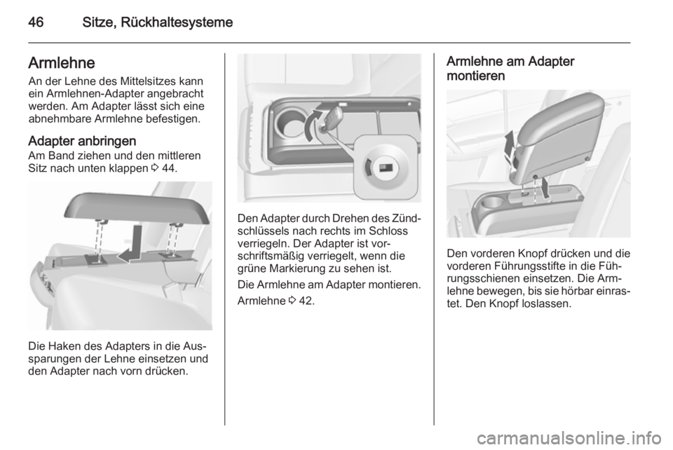 OPEL MERIVA 2015.5 Betriebsanleitung (in German) 46Sitze, RückhaltesystemeArmlehneAn der Lehne des Mittelsitzes kannein Armlehnen-Adapter angebracht
werden. Am Adapter lässt sich eine
abnehmbare Armlehne befestigen.
Adapter anbringen Am Band ziehe OPEL MERIVA 2015.5 Betriebsanleitung (in German) 46Sitze, RückhaltesystemeArmlehneAn der Lehne des Mittelsitzes kannein Armlehnen-Adapter angebracht
werden. Am Adapter lässt sich eine
abnehmbare Armlehne befestigen.
Adapter anbringen Am Band ziehe