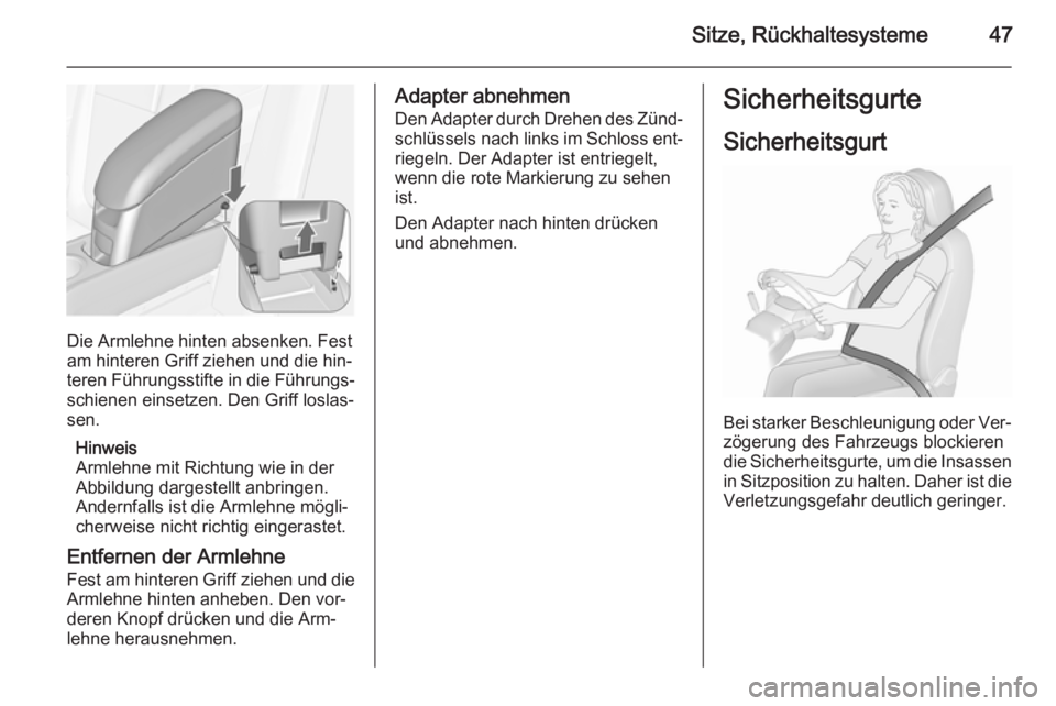 OPEL MERIVA 2015.5  Betriebsanleitung (in German) Sitze, Rückhaltesysteme47
Die Armlehne hinten absenken. Fest
am hinteren Griff ziehen und die hin‐
teren Führungsstifte in die Führungs‐ schienen einsetzen. Den Griff loslas‐
sen.
Hinweis
Arm