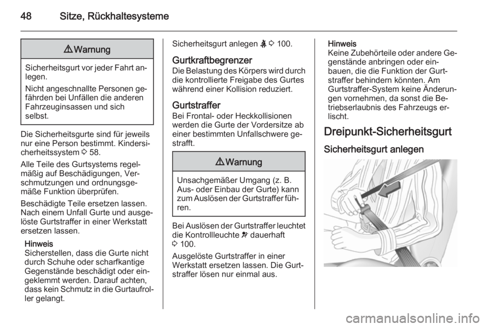 OPEL MERIVA 2015.5  Betriebsanleitung (in German) 48Sitze, Rückhaltesysteme9Warnung
Sicherheitsgurt vor jeder Fahrt an‐
legen.
Nicht angeschnallte Personen ge‐
fährden bei Unfällen die anderen
Fahrzeuginsassen und sich
selbst.
Die Sicherheitsg