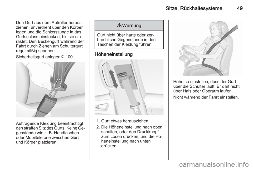 OPEL MERIVA 2015.5  Betriebsanleitung (in German) Sitze, Rückhaltesysteme49
Den Gurt aus dem Aufroller heraus‐
ziehen, unverdreht über den Körper
legen und die Schlosszunge in das
Gurtschloss einstecken, bis sie ein‐
rastet. Den Beckengurt wä