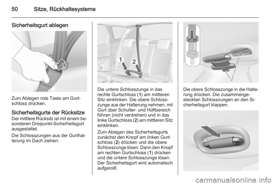 OPEL MERIVA 2015.5  Betriebsanleitung (in German) 50Sitze, Rückhaltesysteme
Sicherheitsgurt ablegen
Zum Ablegen rote Taste am Gurt‐
schloss drücken.
Sicherheitsgurte der Rücksitze
Der mittlere Rücksitz ist mit einem be‐ sonderen Dreipunkt-Sic