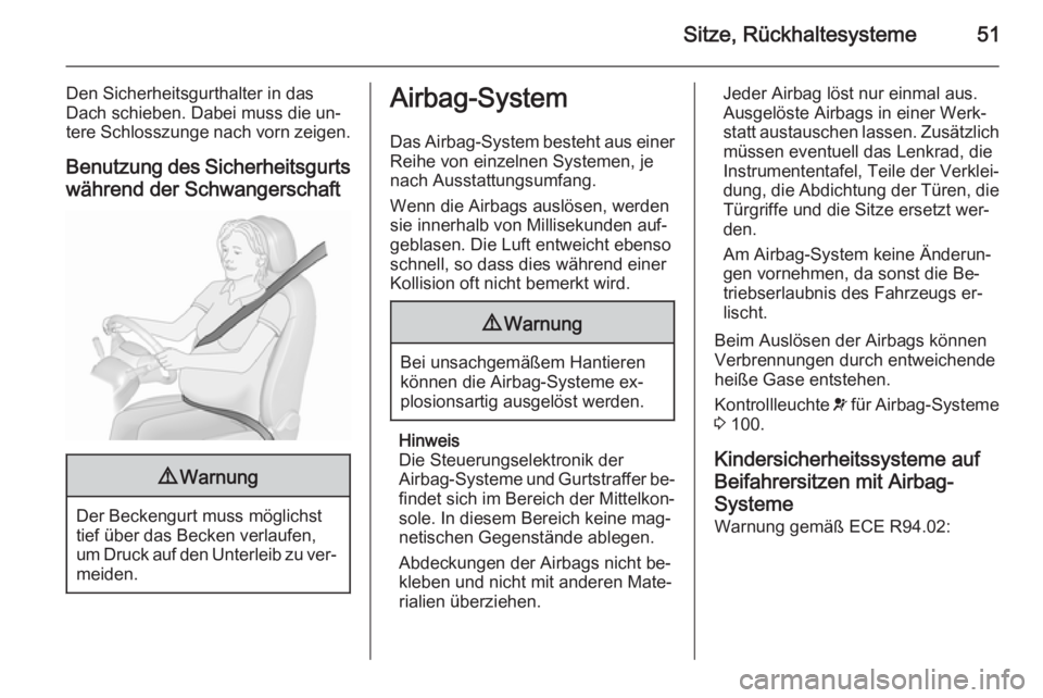 OPEL MERIVA 2015.5  Betriebsanleitung (in German) Sitze, Rückhaltesysteme51
Den Sicherheitsgurthalter in das
Dach schieben. Dabei muss die un‐
tere Schlosszunge nach vorn zeigen.
Benutzung des Sicherheitsgurts
während der Schwangerschaft9 Warnung