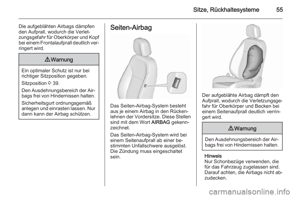 OPEL MERIVA 2015.5  Betriebsanleitung (in German) Sitze, Rückhaltesysteme55
Die aufgeblähten Airbags dämpfen
den Aufprall, wodurch die Verlet‐
zungsgefahr für Oberkörper und Kopf bei einem Frontalaufprall deutlich ver‐
ringert wird.9 Warnung