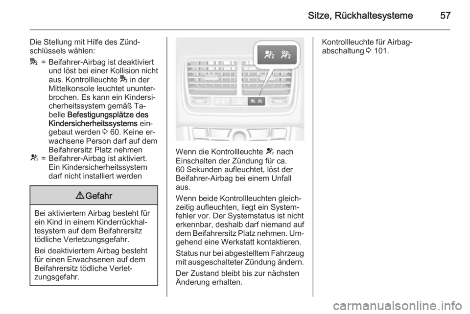 OPEL MERIVA 2015.5  Betriebsanleitung (in German) Sitze, Rückhaltesysteme57
Die Stellung mit Hilfe des Zünd‐
schlüssels wählen:*=Beifahrer-Airbag ist deaktiviert
und löst bei einer Kollision nicht
aus. Kontrollleuchte  * in der
Mittelkonsole l