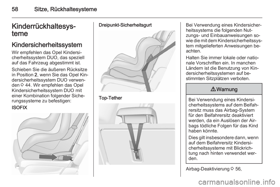 OPEL MERIVA 2015.5  Betriebsanleitung (in German) 58Sitze, RückhaltesystemeKinderrückhaltesys‐
teme
Kindersicherheitssystem
Wir empfehlen das Opel Kindersi‐
cherheitssystem DUO, das speziell
auf das Fahrzeug abgestimmt ist.
Schieben Sie die äu