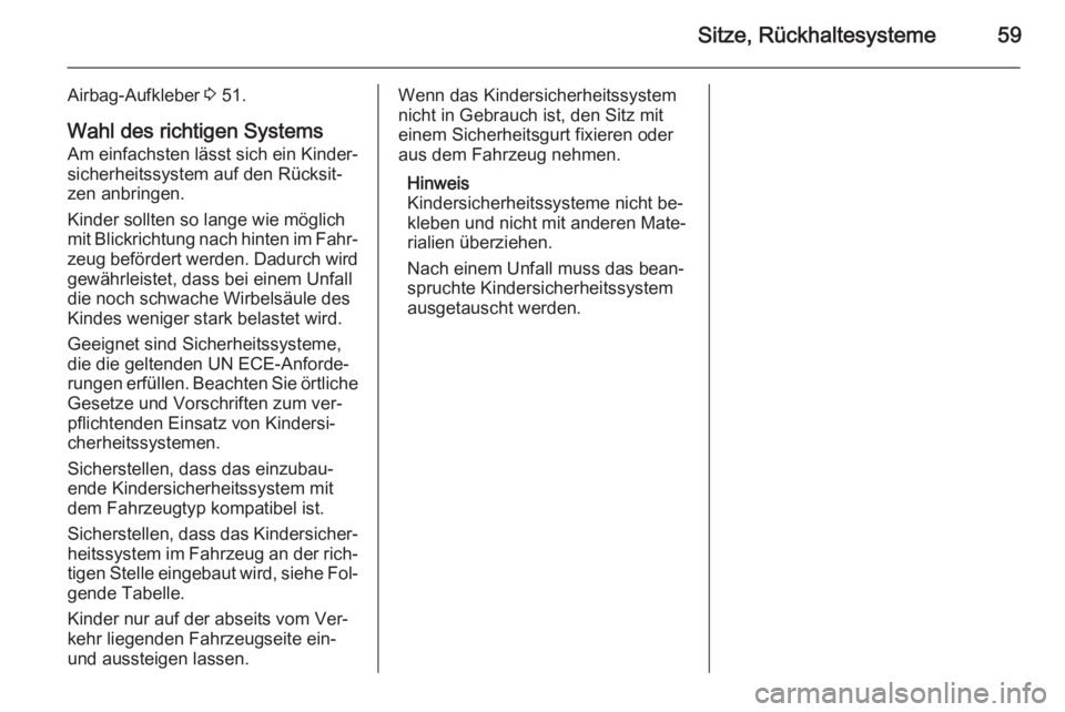 OPEL MERIVA 2015.5  Betriebsanleitung (in German) Sitze, Rückhaltesysteme59
Airbag-Aufkleber 3 51.
Wahl des richtigen Systems
Am einfachsten lässt sich ein Kinder‐ sicherheitssystem auf den Rücksit‐
zen anbringen.
Kinder sollten so lange wie m