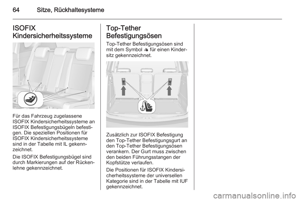 OPEL MERIVA 2015.5  Betriebsanleitung (in German) 64Sitze, RückhaltesystemeISOFIX
Kindersicherheitssysteme 
Für das Fahrzeug zugelassene
ISOFIX Kindersicherheitssysteme an
ISOFIX Befestigungsbügeln befesti‐
gen. Die speziellen Positionen für
IS