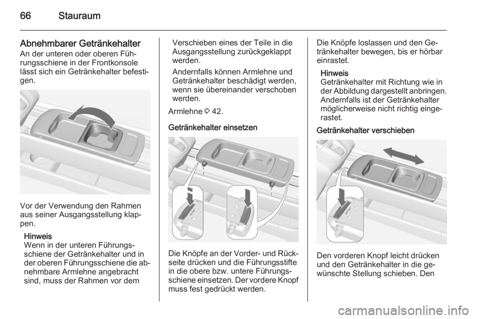 OPEL MERIVA 2015.5  Betriebsanleitung (in German) 66Stauraum
Abnehmbarer Getränkehalter
An der unteren oder oberen Füh‐
rungsschiene in der Frontkonsole
lässt sich ein Getränkehalter befesti‐
gen.
Vor der Verwendung den Rahmen
aus seiner Ausg