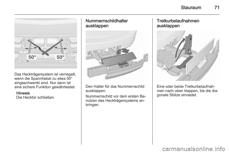 OPEL MERIVA 2015.5  Betriebsanleitung (in German) Stauraum71
Das Heckträgersystem ist verriegelt,
wenn die Spannhebel zu etwa 50°
eingeschwenkt sind. Nur dann ist eine sichere Funktion gewährleistet.
Hinweis
Die Hecktür schließen.
Nummernschildh