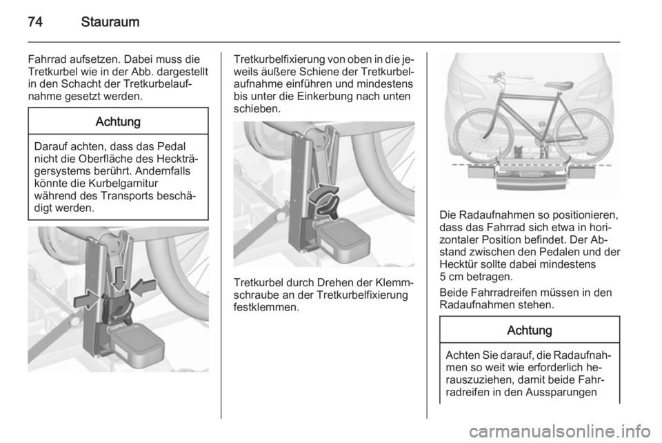 OPEL MERIVA 2015.5  Betriebsanleitung (in German) 74Stauraum
Fahrrad aufsetzen. Dabei muss die
Tretkurbel wie in der Abb. dargestellt
in den Schacht der Tretkurbelauf‐
nahme gesetzt werden.Achtung
Darauf achten, dass das Pedal
nicht die Oberfläche