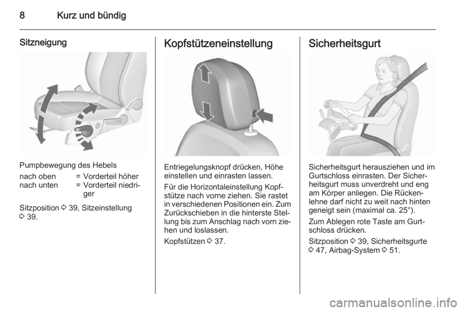 OPEL MERIVA 2015.5  Betriebsanleitung (in German) 8Kurz und bündig
Sitzneigung
Pumpbewegung des Hebels
nach oben=Vorderteil höhernach unten=Vorderteil niedri‐
ger
Sitzposition  3 39, Sitzeinstellung
3  39.
Kopfstützeneinstellung
Entriegelungskno