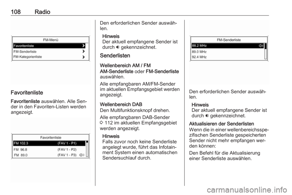 OPEL MERIVA 2016 Infotainment-Handbuch (in German) 108Radio
Favoritenliste
Favoritenliste auswählen. Alle Sen‐
der in den Favoriten-Listen werden
angezeigt.
Den erforderlichen Sender auswäh‐
len.
Hinweis
Der aktuell empfangene Sender ist
durch OPEL MERIVA 2016 Infotainment-Handbuch (in German) 108Radio
Favoritenliste
Favoritenliste auswählen. Alle Sen‐
der in den Favoriten-Listen werden
angezeigt.
Den erforderlichen Sender auswäh‐
len.
Hinweis
Der aktuell empfangene Sender ist
durch