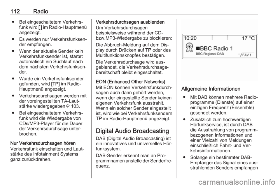 OPEL MERIVA 2016  Infotainment-Handbuch (in German) 112Radio● Bei eingeschaltetem Verkehrs‐funk wird  [ ] im Radio-Hauptmenü
angezeigt.
● Es werden nur Verkehrsfunksen‐
der empfangen.
● Wenn der aktuelle Sender kein Verkehrsfunksender ist, s