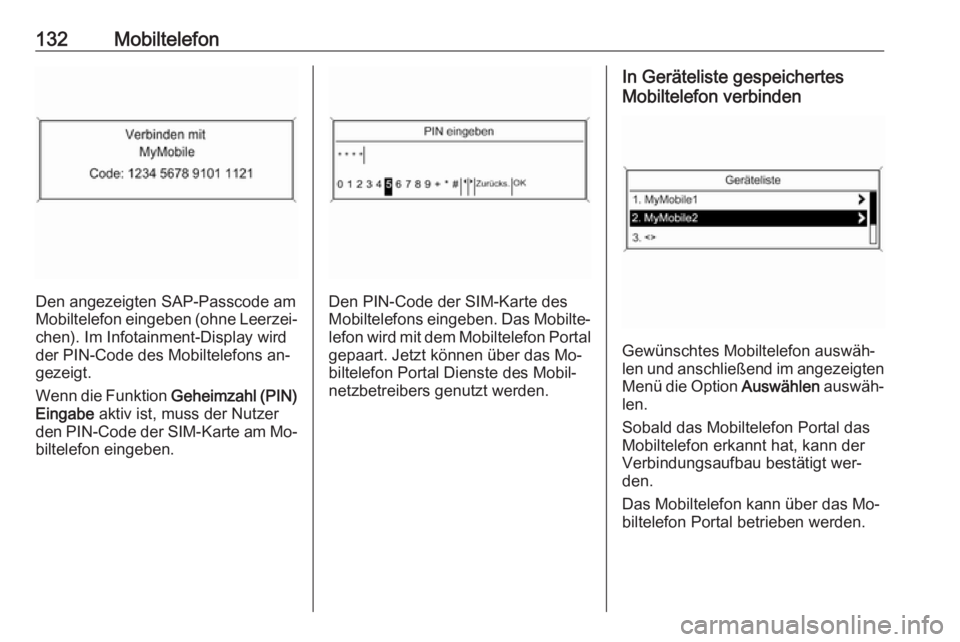 OPEL MERIVA 2016 Infotainment-Handbuch (in German) 132Mobiltelefon
Den angezeigten SAP-Passcode am
Mobiltelefon eingeben (ohne Leerzei‐
chen). Im Infotainment-Display wird
der PIN-Code des Mobiltelefons an‐
gezeigt.
Wenn die Funktion Geheimzahl ( OPEL MERIVA 2016 Infotainment-Handbuch (in German) 132Mobiltelefon
Den angezeigten SAP-Passcode am
Mobiltelefon eingeben (ohne Leerzei‐
chen). Im Infotainment-Display wird
der PIN-Code des Mobiltelefons an‐
gezeigt.
Wenn die Funktion Geheimzahl (