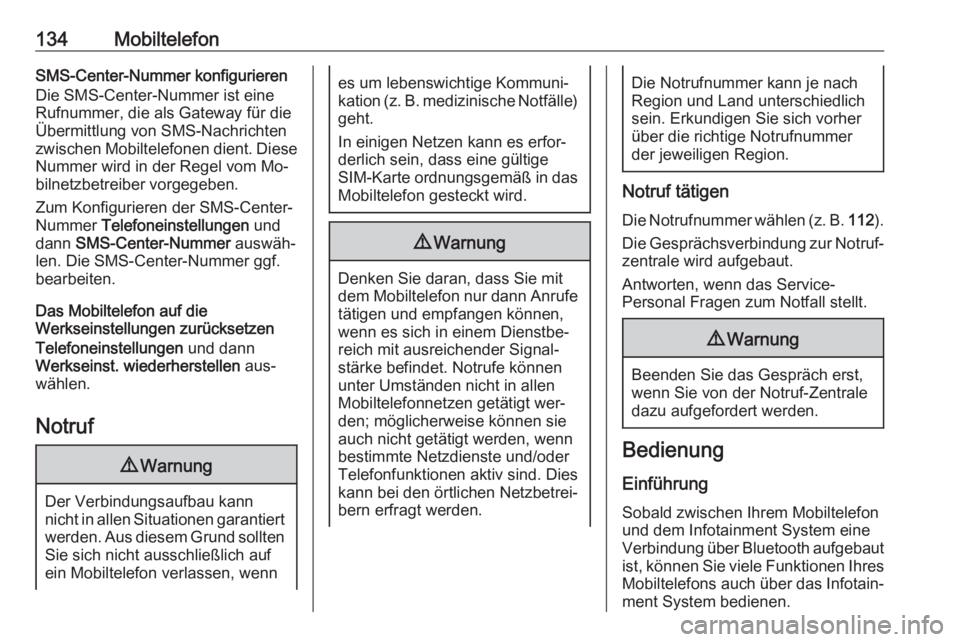 OPEL MERIVA 2016  Infotainment-Handbuch (in German) 134MobiltelefonSMS-Center-Nummer konfigurieren
Die SMS-Center-Nummer ist eine
Rufnummer, die als Gateway für die
Übermittlung von SMS-Nachrichten
zwischen Mobiltelefonen dient. Diese Nummer wird in 