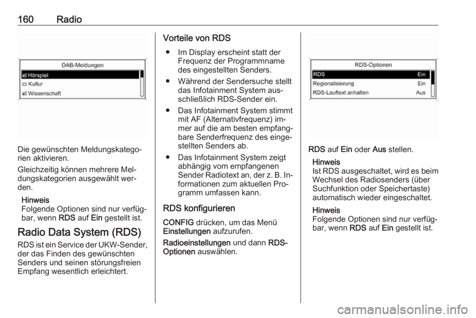 OPEL MERIVA 2016  Infotainment-Handbuch (in German) 160Radio
Die gewünschten Meldungskatego‐
rien aktivieren.
Gleichzeitig können mehrere Mel‐
dungskategorien ausgewählt wer‐ den.
Hinweis
Folgende Optionen sind nur verfüg‐ bar, wenn  RDS au