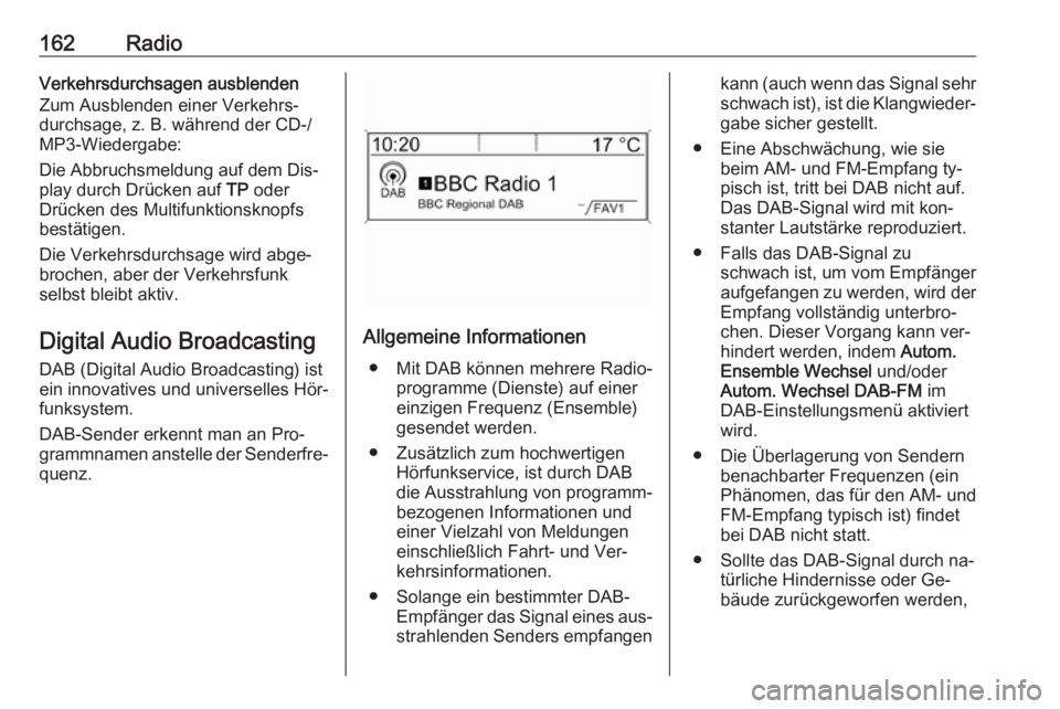 OPEL MERIVA 2016  Infotainment-Handbuch (in German) 162RadioVerkehrsdurchsagen ausblenden
Zum Ausblenden einer Verkehrs‐
durchsage, z. B. während der CD-/ MP3-Wiedergabe:
Die Abbruchsmeldung auf dem Dis‐
play durch Drücken auf  TP oder
Drücken d