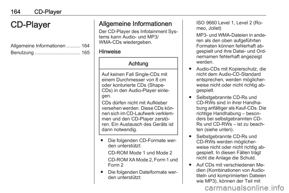 OPEL MERIVA 2016  Infotainment-Handbuch (in German) 164CD-PlayerCD-PlayerAllgemeine Informationen..........164
Benutzung ................................. 165Allgemeine Informationen
Der CD-Player des Infotainment Sys‐
tems kann Audio- und MP3/
WMA-C
