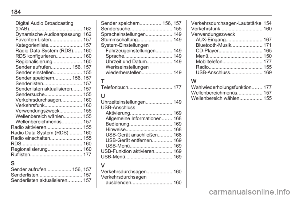 OPEL MERIVA 2016 Infotainment-Handbuch (in German) 184Digital Audio Broadcasting
(DAB) ...................................... 162
Dynamische Audioanpassung 162
Favoriten-Listen ......................157
Kategorienliste ........................ 157
Rad OPEL MERIVA 2016 Infotainment-Handbuch (in German) 184Digital Audio Broadcasting
(DAB) ...................................... 162
Dynamische Audioanpassung 162
Favoriten-Listen ......................157
Kategorienliste ........................ 157
Rad