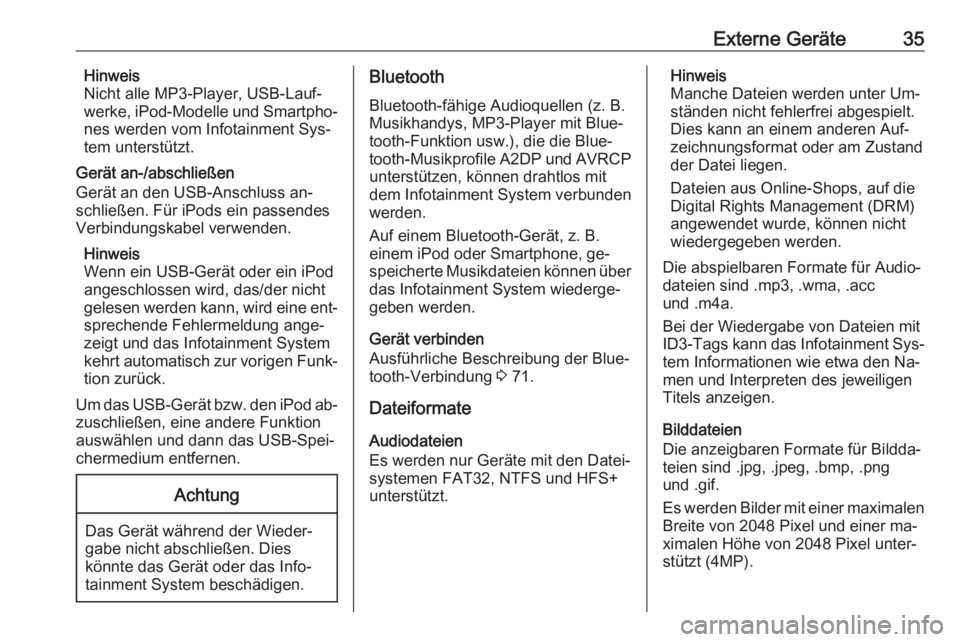 OPEL MERIVA 2016  Infotainment-Handbuch (in German) Externe Geräte35Hinweis
Nicht alle MP3-Player, USB-Lauf‐
werke, iPod-Modelle und Smartpho‐
nes werden vom Infotainment Sys‐
tem unterstützt.
Gerät an-/abschließen
Gerät an den USB-Anschluss