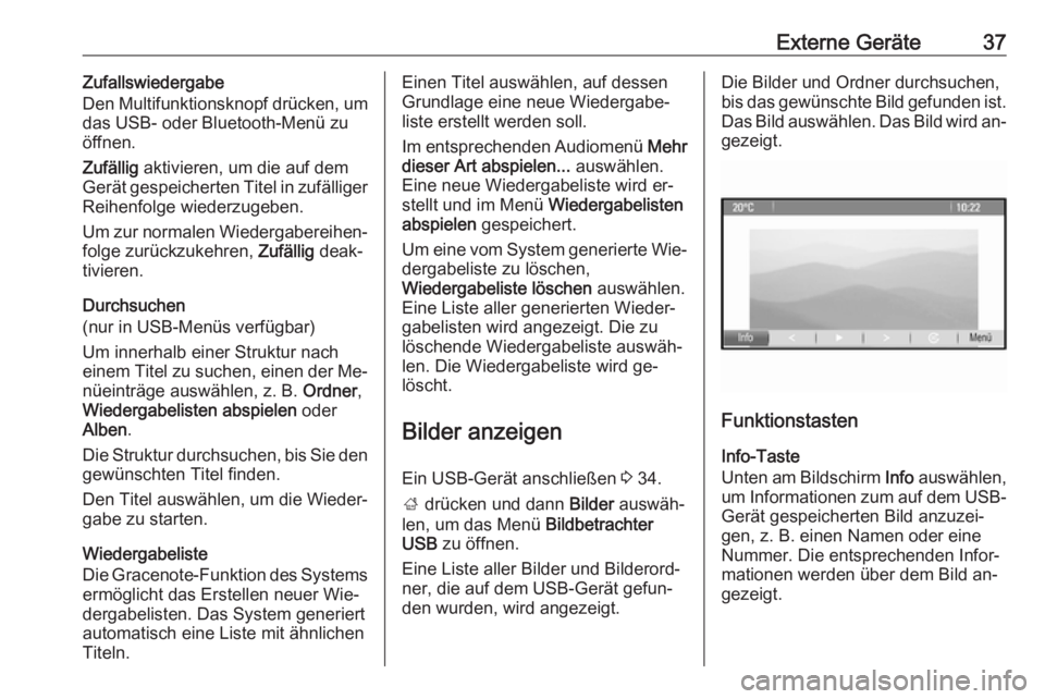 OPEL MERIVA 2016  Infotainment-Handbuch (in German) Externe Geräte37Zufallswiedergabe
Den Multifunktionsknopf drücken, um
das USB- oder Bluetooth-Menü zu
öffnen.
Zufällig  aktivieren, um die auf dem
Gerät gespeicherten Titel in zufälliger
Reihen
