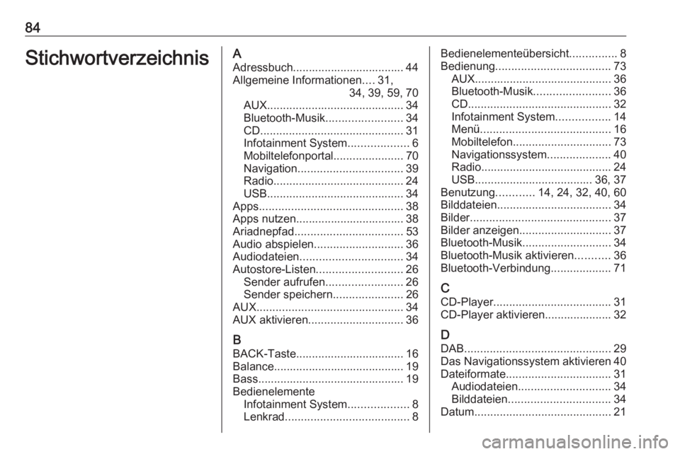 OPEL MERIVA 2016  Infotainment-Handbuch (in German) 84StichwortverzeichnisAAdressbuch................................... 44Allgemeine Informationen ....31,
34, 39, 59, 70
AUX ........................................... 34
Bluetooth-Musik ..............