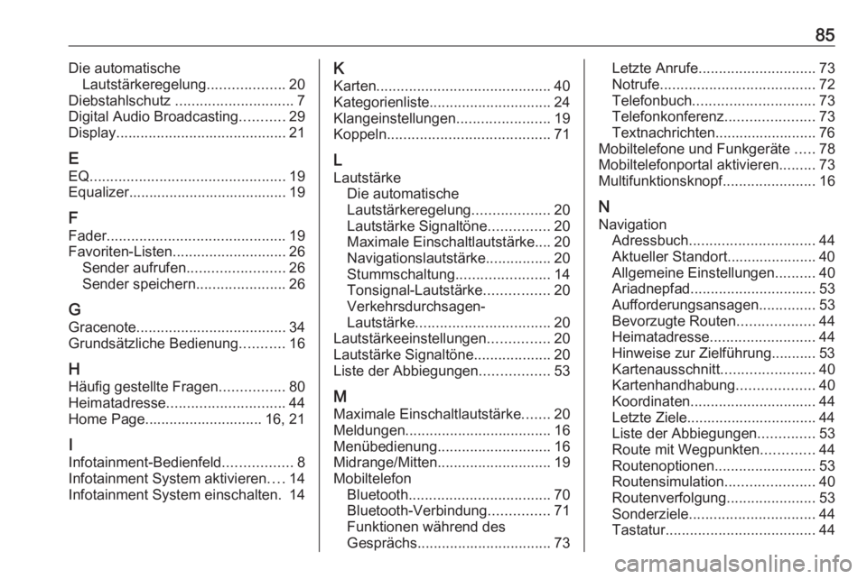 OPEL MERIVA 2016  Infotainment-Handbuch (in German) 85Die automatischeLautstärkeregelung ...................20
Diebstahlschutz  ............................. 7
Digital Audio Broadcasting ...........29
Display ..........................................