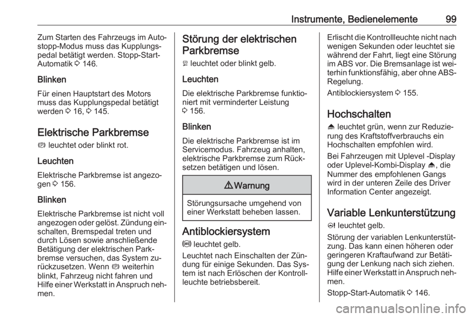OPEL MERIVA 2016  Betriebsanleitung (in German) Instrumente, Bedienelemente99Zum Starten des Fahrzeugs im Auto‐
stopp-Modus muss das Kupplungs‐
pedal betätigt werden. Stopp-Start-
Automatik  3 146.
Blinken Für einen Hauptstart des Motors
muss