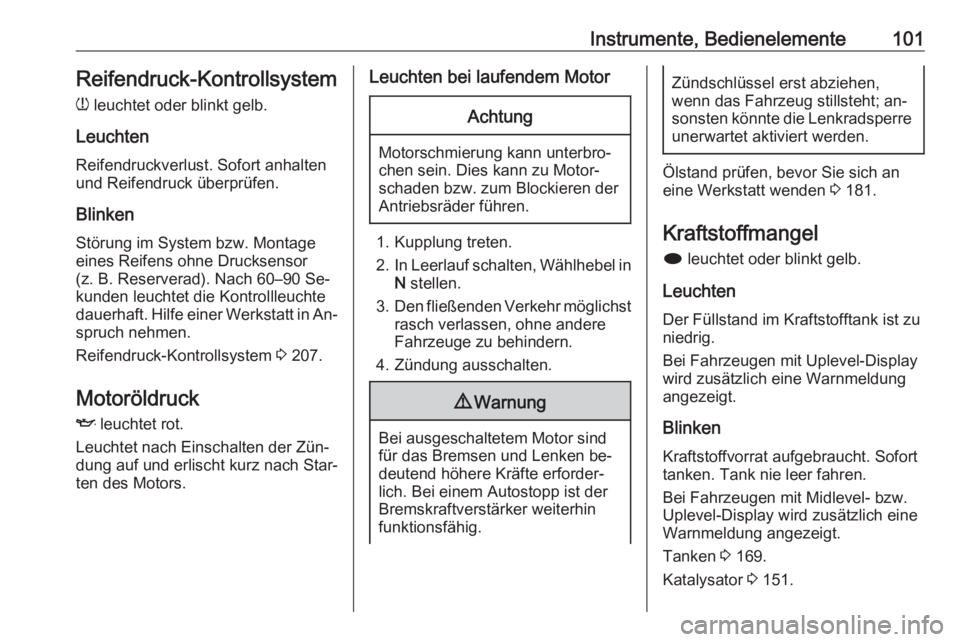 OPEL MERIVA 2016  Betriebsanleitung (in German) Instrumente, Bedienelemente101Reifendruck-Kontrollsystem
w  leuchtet oder blinkt gelb.
Leuchten
Reifendruckverlust. Sofort anhalten
und Reifendruck überprüfen.
Blinken
Störung im System bzw. Montag