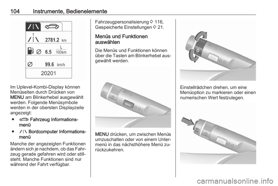 OPEL MERIVA 2016  Betriebsanleitung (in German) 104Instrumente, Bedienelemente
Im Uplevel-Kombi-Display können
Menüseiten durch Drücken von
MENU  am Blinkerhebel ausgewählt
werden. Folgende Menüsymbole
werden in der obersten Displayzeile
angez